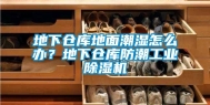 地下仓库地面潮湿怎么办？地下仓库防潮工业除湿机