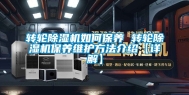转轮除湿机如何保养 转轮除湿机保养维护方法介绍【详解】