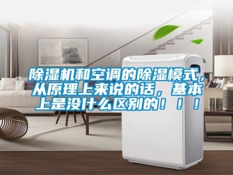 行业新闻除湿机和空调的除湿模式，从原理上来说的话，基本上是没什么区别的！！！