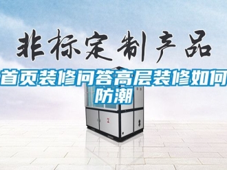 常见问题首页装修问答高层装修如何防潮