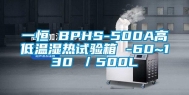 一恒 BPHS-500A高低温湿热试验箱 -60~130℃／500L