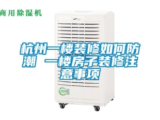 常见问题杭州一楼装修如何防潮 一楼房子装修注意事项