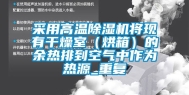 采用高温除湿机将现有干燥室（烘箱）的余热排到空气中作为热源_重复