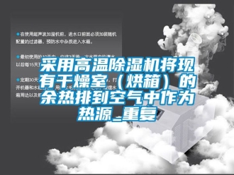 企业新闻采用高温除湿机将现有干燥室（烘箱）的余热排到空气中作为热源_重复