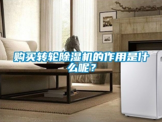 常见问题购买转轮除湿机的作用是什么呢？