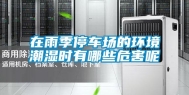 在雨季停车场的环境潮湿时有哪些危害呢
