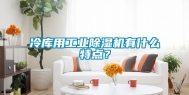 冷库用工业除湿机有什么特点？