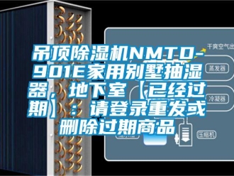 常见问题吊顶除湿机NMTD-901E家用别墅抽湿器，地下室【已经过期】：请登录重发或删除过期商品