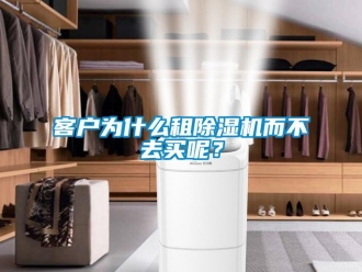 行业新闻客户为什么租除湿机而不去买呢？