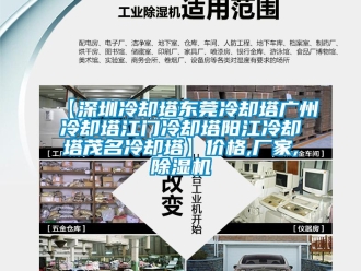 企业新闻【深圳冷却塔东莞冷却塔广州冷却塔江门冷却塔阳江冷却塔茂名冷却塔】价格,厂家,除湿机