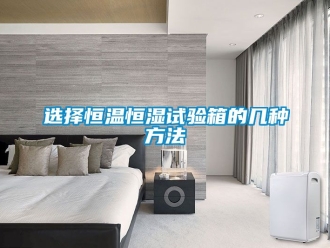 知识百科选择恒温恒湿试验箱的几种方法