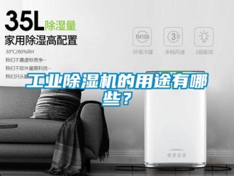企业新闻工业除湿机的用途有哪些？