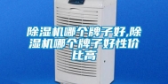 除湿机哪个牌子好,除湿机哪个牌子好性价比高