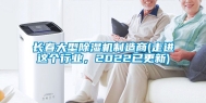 长春大型除湿机制造商(走进这个行业，2022已更新)