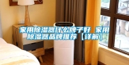 家用除湿器什么牌子好 家用除湿器品牌推荐【详解】