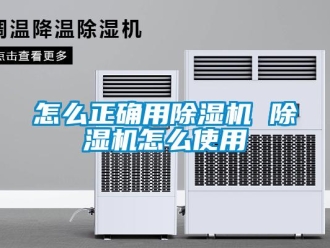 行业新闻怎么正确用除湿机 除湿机怎么使用
