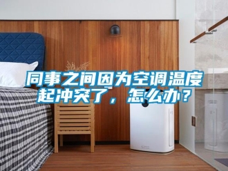 常见问题同事之间因为空调温度起冲突了，怎么办？