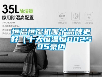 知识百科恒温恒湿机哪个品牌更好（十大恒温恒002595豪迈