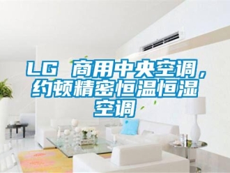 常见问题LG 商用中央空调，约顿精密恒温恒湿空调