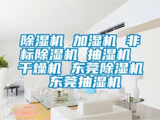 企业新闻除湿机 加湿机 非标除湿机 抽湿机 干燥机 东莞除湿机 东莞抽湿机