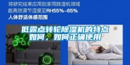 低露点转轮除湿机的特点如何，如何正确使用