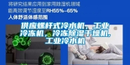 供应螺杆式冷水机，工业冷冻机，冷冻除湿干燥机,工业冷水机