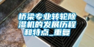 桥梁专业转轮除湿机的发展历程和特点_重复