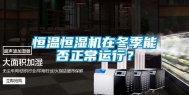 恒温恒湿机在冬季能否正常运行？