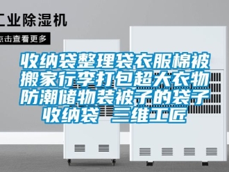 常见问题收纳袋整理袋衣服棉被搬家行李打包超大衣物防潮储物装被子的袋子收纳袋 三维工匠