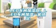 LED车间加湿器，LED车间加湿一机搞定