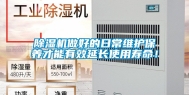 除湿机做好的日常维护保养才能有效延长使用寿命！