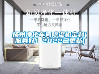 企业新闻扬州净化车间除湿机定制(服务好！2022已更新)