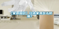 【家具知识】红木家具怎么防潮？