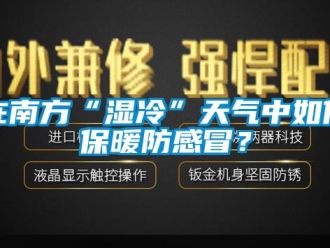 常见问题在南方“湿冷”天气中如何保暖防感冒？
