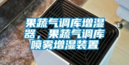 果蔬气调库增湿器，果蔬气调库喷雾增湿装置