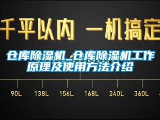 企业新闻仓库除湿机_仓库除湿机工作原理及使用方法介绍