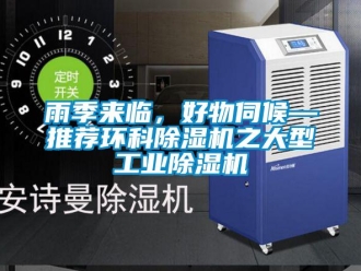 知识百科雨季来临，好物伺候—推荐环科除湿机之大型工业除湿机