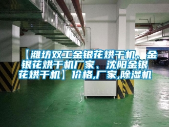 企业新闻【潍坊双工金银花烘干机、金银花烘干机厂家、沈阳金银花烘干机】价格,厂家,除湿机