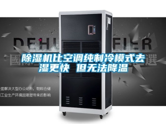 企业新闻除湿机比空调纯制冷模式去湿更快 但无法降温