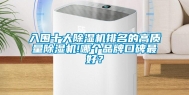 入围十大除湿机排名的高质量除湿机!哪个品牌口碑最好？