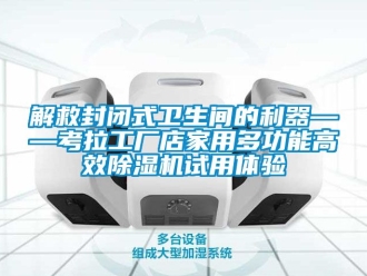 行业新闻解救封闭式卫生间的利器——考拉工厂店家用多功能高效除湿机试用体验