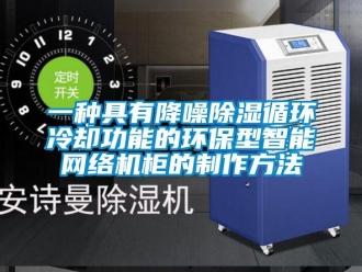 行业新闻一种具有降噪除湿循环冷却功能的环保型智能网络机柜的制作方法