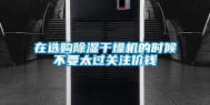 在选购除湿干燥机的时候不要太过关注价钱