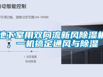 企业新闻地下室用双向流新风除湿机，一机搞定通风与除湿