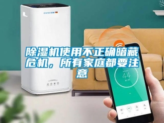 企业新闻除湿机使用不正确暗藏危机，所有家庭都要注意