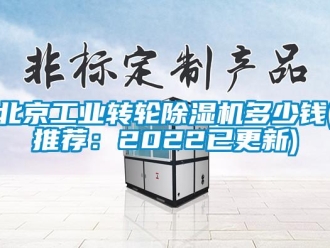 常见问题北京工业转轮除湿机多少钱(推荐：2022已更新)