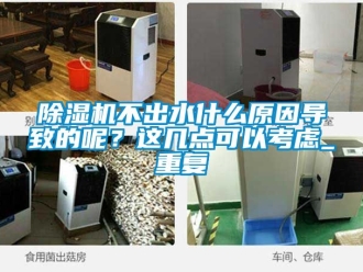企业新闻除湿机不出水什么原因导致的呢？这几点可以考虑_重复