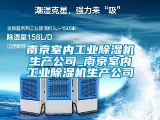 常见问题南京室内工业除湿机生产公司_南京室内工业除湿机生产公司