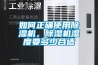 如何正确使用除湿机，除湿机湿度要多少合适