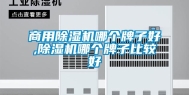 商用除湿机哪个牌子好,除湿机哪个牌子比较好